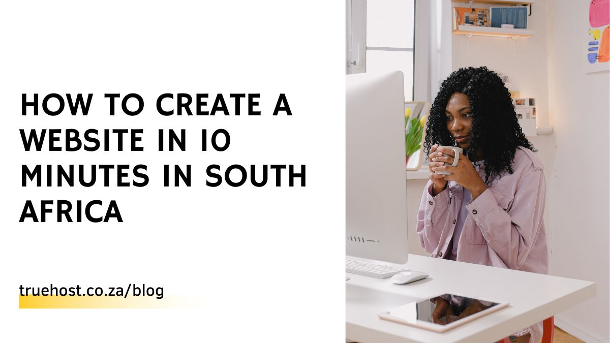 How To Create a Website in 10 Minutes in South Africa